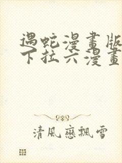 遇蛇漫画版免费下拉六漫画