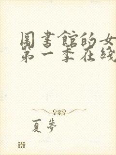 图书馆的女朋友第一季在线观看全集