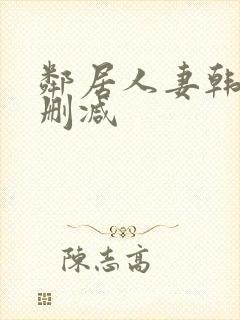 邻居人妻韩漫无删减