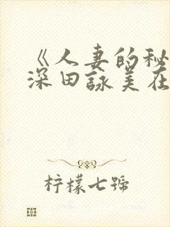 《人妻的秘密》深田咏美在线看