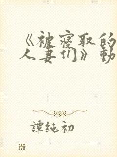 《被寝取的巨乳人妻们》动漫免费看