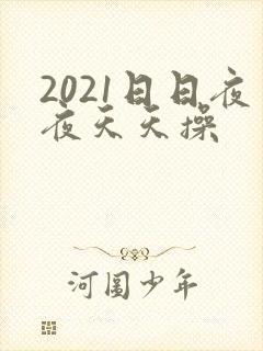 2021日日夜夜天天操