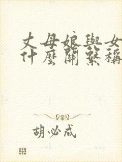 丈母娘与女婿是什么关系称呼