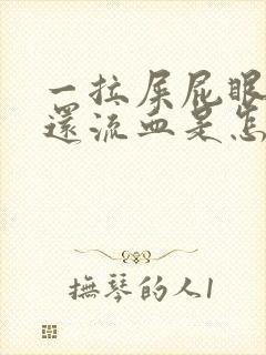 一拉屎屁眼就疼还流血是怎么回事