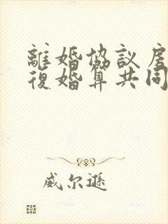 离婚协议房子再复婚算共同财产吗