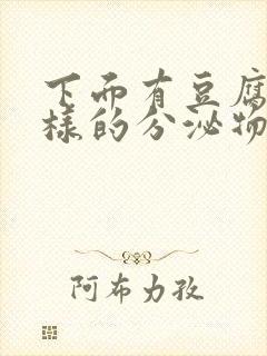 下面有豆腐渣一样的分泌物是什么原因