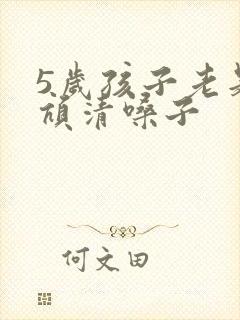 5岁孩子老是吭吭清嗓子