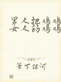 男人把鸡鸡插进女人的鸡鸡里面封面