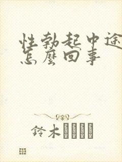 性勃起中途疲软怎么回事