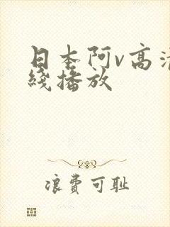 日本阿v高清在线播放