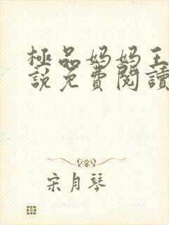 极品妈妈王伟小说免费阅读全文最新