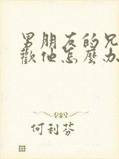 男朋友的兄弟喜欢他怎么办