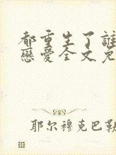 都重生了谁还谈恋爱全文免费阅读