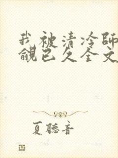 我被清冷师兄觊觎已久全文在线看免费全文封面