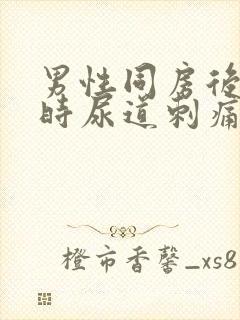 男性同房后小便时尿道刺痛是怎么回事