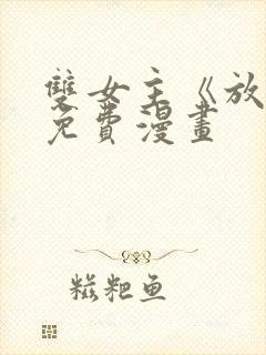 双女主《放肆》免费漫画