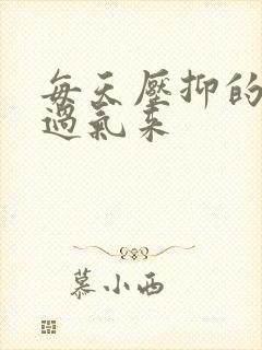 每天压抑的喘不过气来