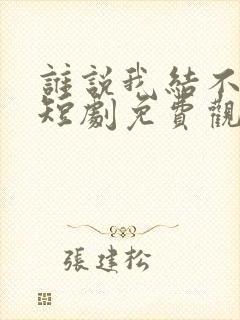 谁说我结不了婚短剧免费观看完整版封面