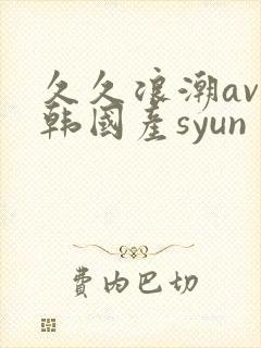 久久浪潮av日韩国产syun