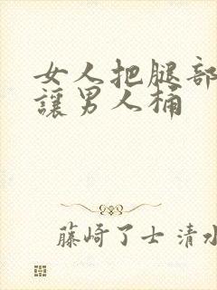 女人把腿部张开让男人桶