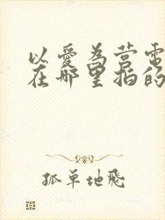 以爱为营电视剧在哪里拍的