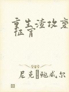 重生渣攻变渣受 征宵