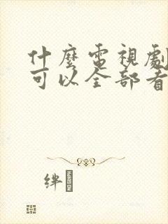 什么电视剧软件可以全部看完免费