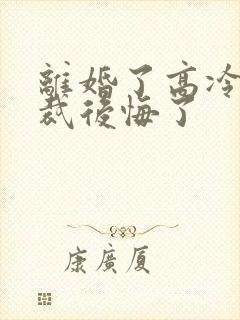 离婚了高冷女总裁后悔了