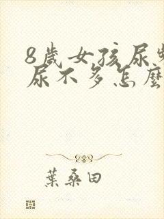 8岁女孩尿频且尿不多怎么回事