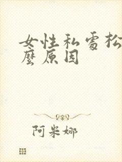 女性私处松弛什么原因