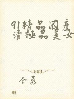 91精品国产高清极品美女内衣