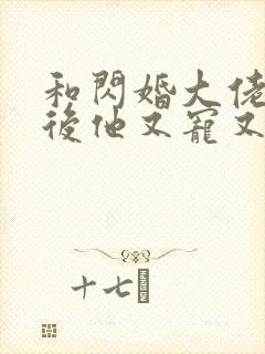 和闪婚大佬闪婚后他又宠又撩小说