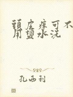 头皮痒可不可以用盐水洗