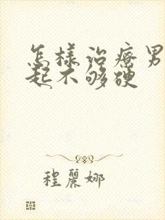 怎样治疗男性勃起不够硬