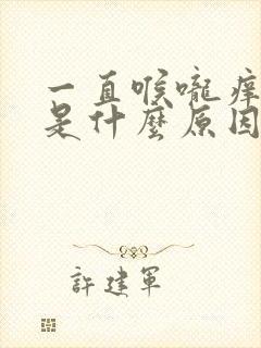 一直喉咙痒干咳是什么原因封面