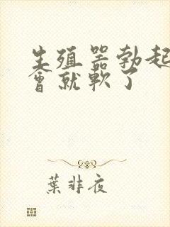 生殖器勃起后一会就软了