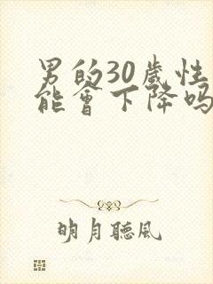 男的30岁性功能会下降吗