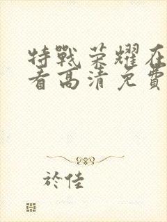 特战荣耀在线观看高清免费完整版封面