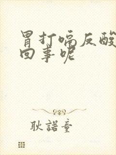 胃打嗝反酸怎么回事呢