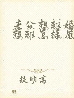 老公想离婚我不想离怎样应对