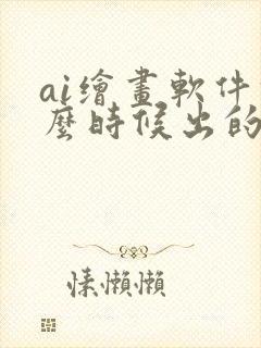 ai绘画软件什么时候出的