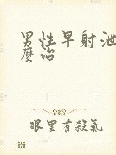 男性早射泄该怎么治