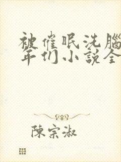 被催眠洗脑的少年们小说全文阅读.每