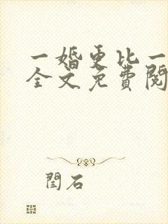 一婚更比一婚高全文免费阅读完整版