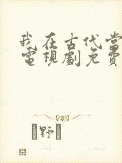 我在古代当王爷电视剧免费观看