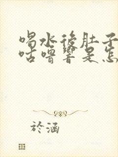 喝水后肚子咕噜咕噜响是怎么回事