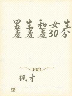 男生和女生一起羞羞羞30分钟视频