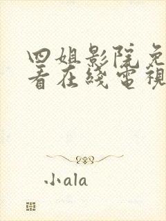 四姐影院免费观看在线电视剧最新