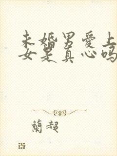 未婚男爱上已婚女是真心吗