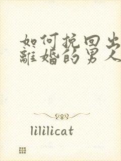 如何挽回出轨要离婚的男人